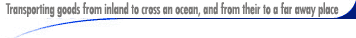 Transporting goods from inland to cross an ocean, and from their to a far away place